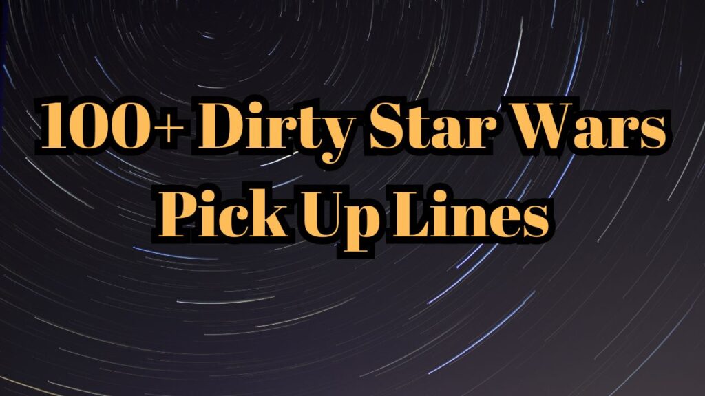 100+ Dirty Star Wars Pick Up Lines